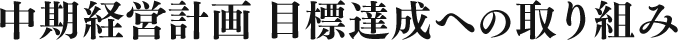 中期経営計画 目標達成への取り組み