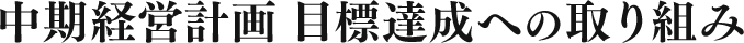 中期経営計画 目標達成への取り組み